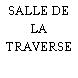 SALLE DE LA TRAVERSE