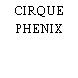 CIRQUE PHENIX