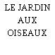 LE JARDIN AUX OISEAUX