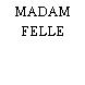 MADAM FELLE