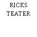 RICKS TEATER