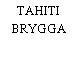 TAHITI BRYGGA