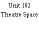 Unit 102 Theatre Space