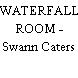 WATERFALL ROOM - Swann Caters