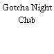 Gotcha Night Club