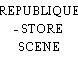 REPUBLIQUE - STORE SCENE