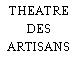 THEATRE DES ARTISANS