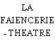 LA FAIENCERIE - THEATRE