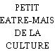 PETIT THEATRE-MAISON DE LA CULTURE