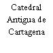 Catedral Antigua de Cartagena