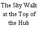 The Sky Walk at the Top of the Hub