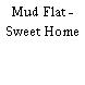 Mud Flat - Sweet Home