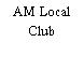 AM Local Club