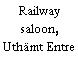 Railway saloon, Uthämt Entre