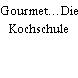 Gourmet…Die Kochschule