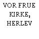 VOR FRUE KIRKE, HERLEV