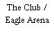 The Club / Eagle Arena