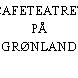 CAFETEATRET PÅ GRØNLAND