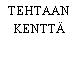 TEHTAAN KENTTÄ