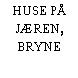 HUSE PÅ JÆREN, BRYNE