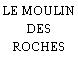 LE MOULIN DES ROCHES