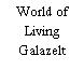 World of Living Galazelt