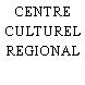 CENTRE CULTUREL REGIONAL