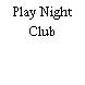 Play Night Club