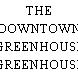 THE DOWNTOWN GREENHOUSE