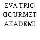 EVA TRIO GOURMET AKADEMI