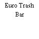 Euro Trash Bar