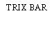 TRIX BAR