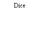 Dice