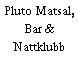 Pluto Matsal, Bar & Nattklubb