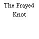 The Frayed Knot