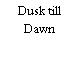 Dusk till Dawn