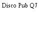 Disco Pub Q7