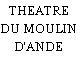 THEATRE DU MOULIN D'ANDE