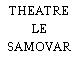 THEATRE LE SAMOVAR