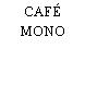 CAFÉ MONO