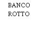 BANCO ROTTO