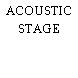 ACOUSTIC STAGE