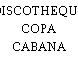 DISCOTHEQUE COPA CABANA