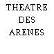 THEATRE DES ARENES