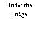 Under the Bridge
