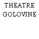 THEATRE GOLOVINE