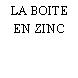 LA BOITE EN ZINC