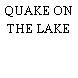 QUAKE ON THE LAKE