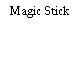 Magic Stick