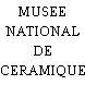 MUSEE NATIONAL DE CERAMIQUE